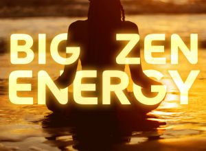 Big zen energy