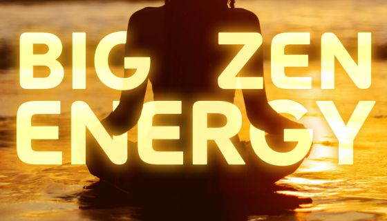 Big zen energy