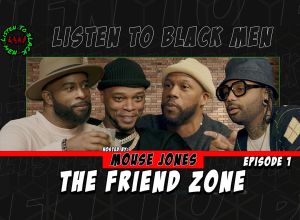 LTBM, Listen To Black Men, friend zone, M ouse Jones